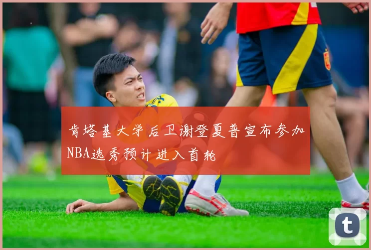 肯塔基大学后卫谢登夏普宣布参加NBA选秀预计进入首轮