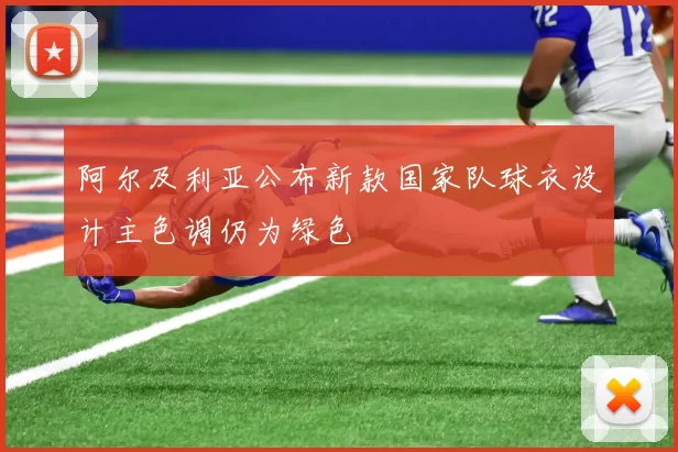 阿尔及利亚公布新款国家队球衣设计主色调仍为绿色